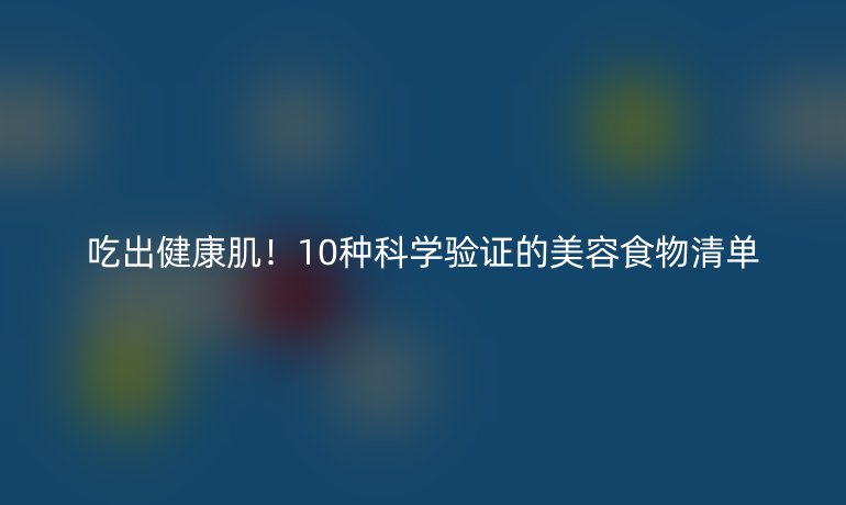 吃出健康?。?0種科學驗證的美容食物清單