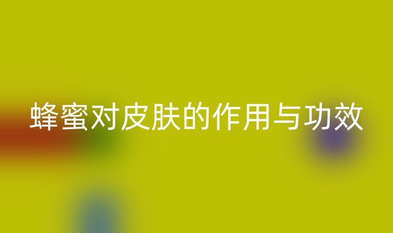 蜂蜜對皮膚的作用與功效